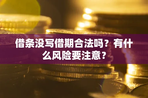 济南借条没写借期合法吗？有什么风险要注意？