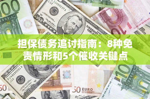 济南担保债务追讨指南：8种免责情形和5个催收关键点