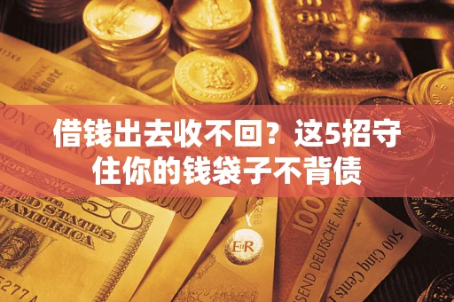 济南借钱出去收不回？这5招守住你的钱袋子不背债
